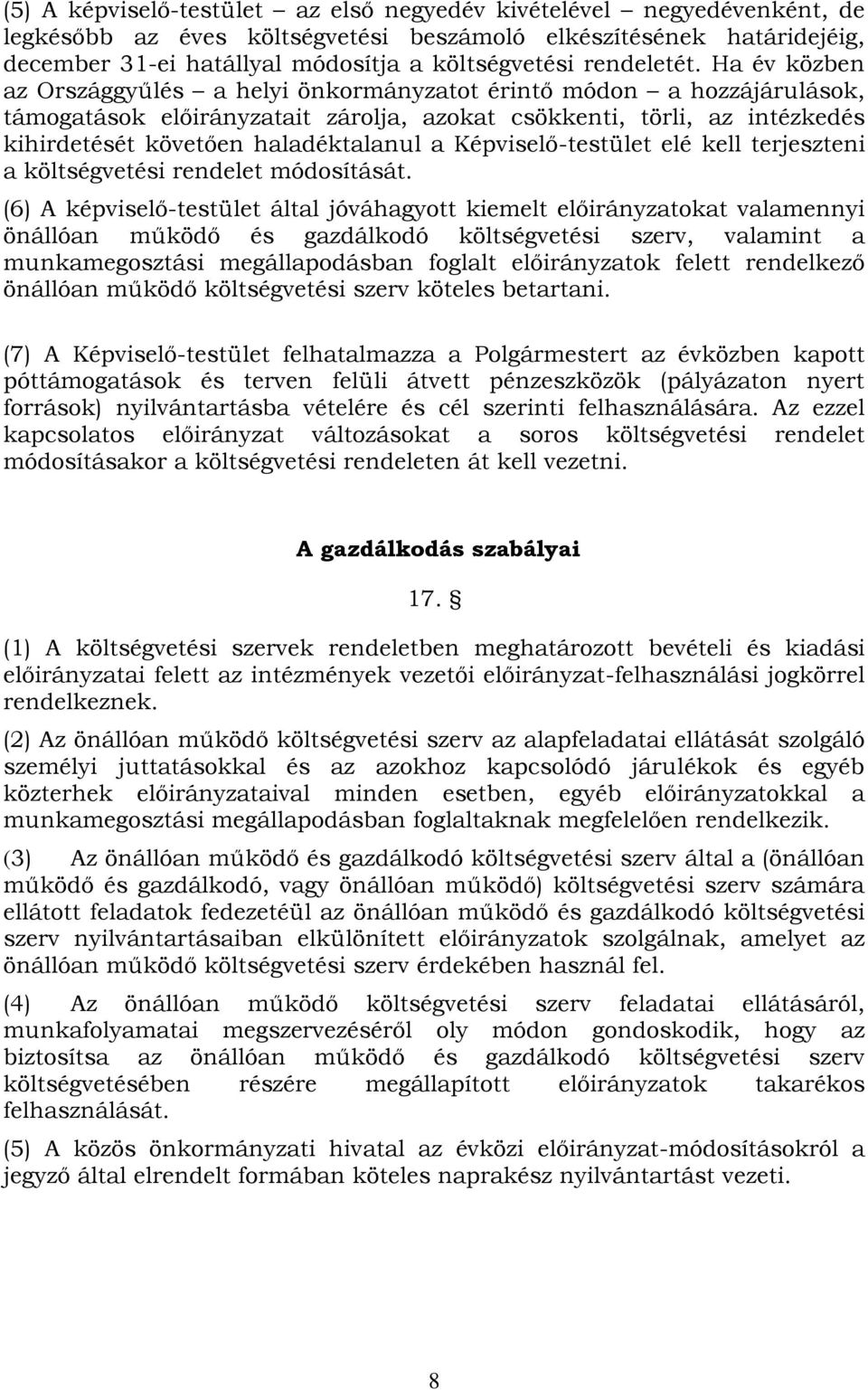 Ha év közben az Országgyűlés a helyi önkormányzatot érintő módon a hozzájárulások, támogatások előirányzatait zárolja, azokat csökkenti, törli, az intézkedés kihirdetését követően haladéktalanul a