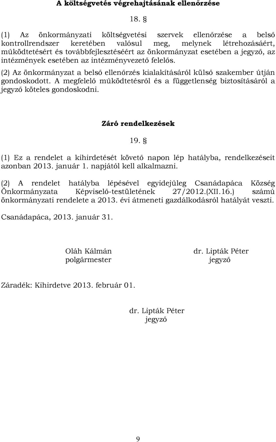 az intézmények esetében az intézményvezető felelős. (2) Az önkormányzat a belső ellenőrzés kialakításáról külső szakember útján gondoskodott.