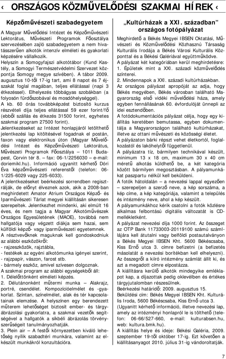 A tábor 2009. augusztus 10-től 17-ig tart, ami 8 napot és 7 éjszakát foglal magában, teljes ellátással (napi 3 étkezéssel).