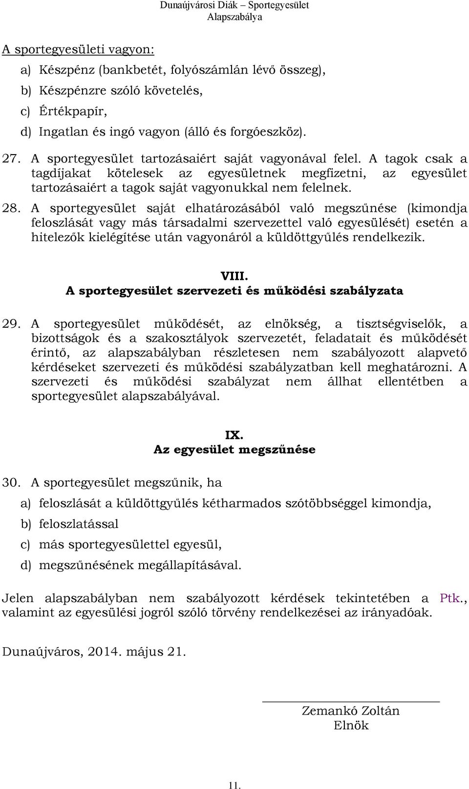 A sportegyesület saját elhatározásából való megszűnése (kimondja feloszlását vagy más társadalmi szervezettel való egyesülését) esetén a hitelezők kielégítése után vagyonáról a küldöttgyűlés