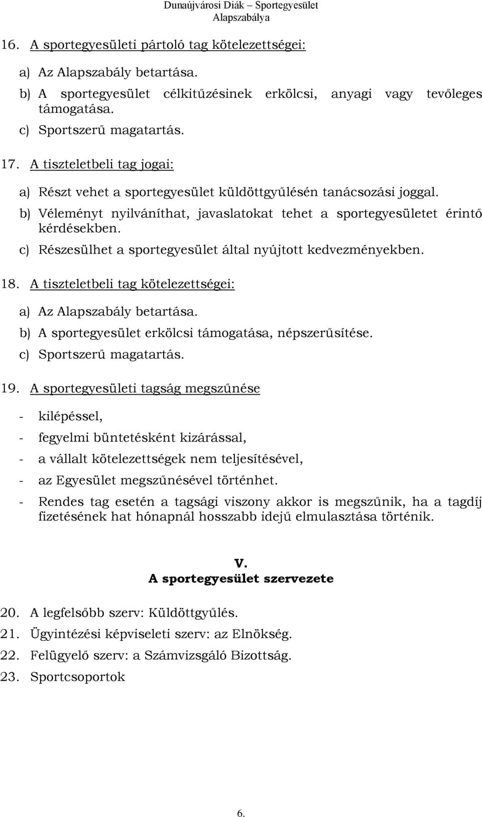 c) Részesülhet a sportegyesület által nyújtott kedvezményekben. 18. A tiszteletbeli tag kötelezettségei: a) Az Alapszabály betartása. b) A sportegyesület erkölcsi támogatása, népszerűsítése.