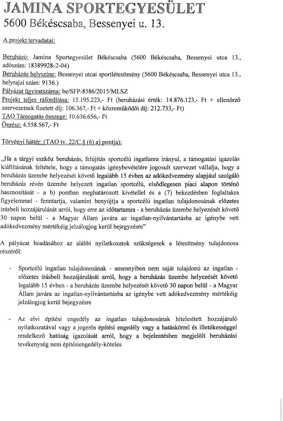 ) Pályázat ügyiratszáma: be/sfp-8586/2015imlsz Projekt teljes ráfordítása: 15.195.223,- Ft (beruházási érték: 14.876.123,- Ft + ellenőrző szervezetnek fizetett díj: 106.