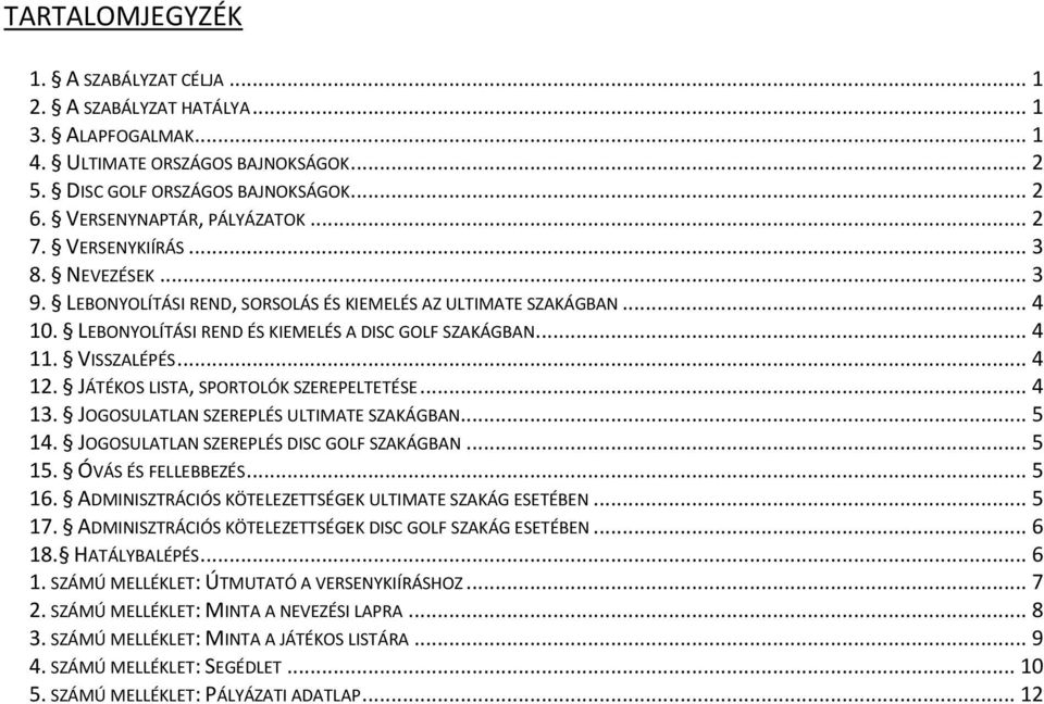 JÁTÉKOS LISTA, SPORTOLÓK SZEREPELTETÉSE... 4 13. JOGOSULATLAN SZEREPLÉS ULTIMATE SZAKÁGBAN... 5 14. JOGOSULATLAN SZEREPLÉS DISC GOLF SZAKÁGBAN... 5 15. ÓVÁS ÉS FELLEBBEZÉS... 5 16.