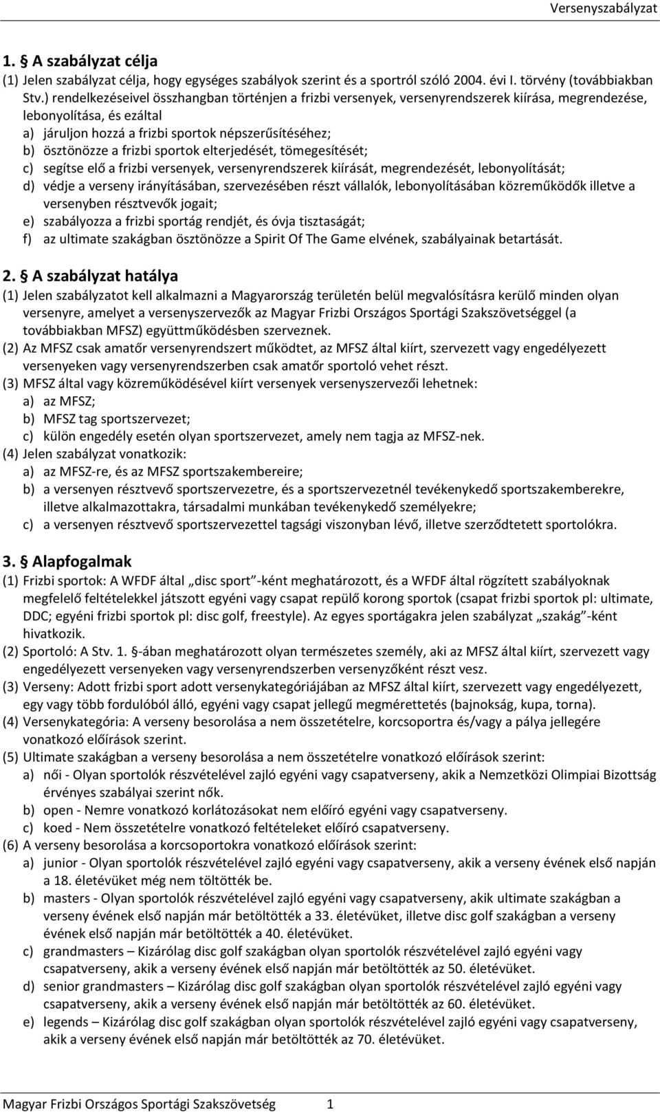 frizbi sportok elterjedését, tömegesítését; c) segítse elő a frizbi versenyek, versenyrendszerek kiírását, megrendezését, lebonyolítását; d) védje a verseny irányításában, szervezésében részt