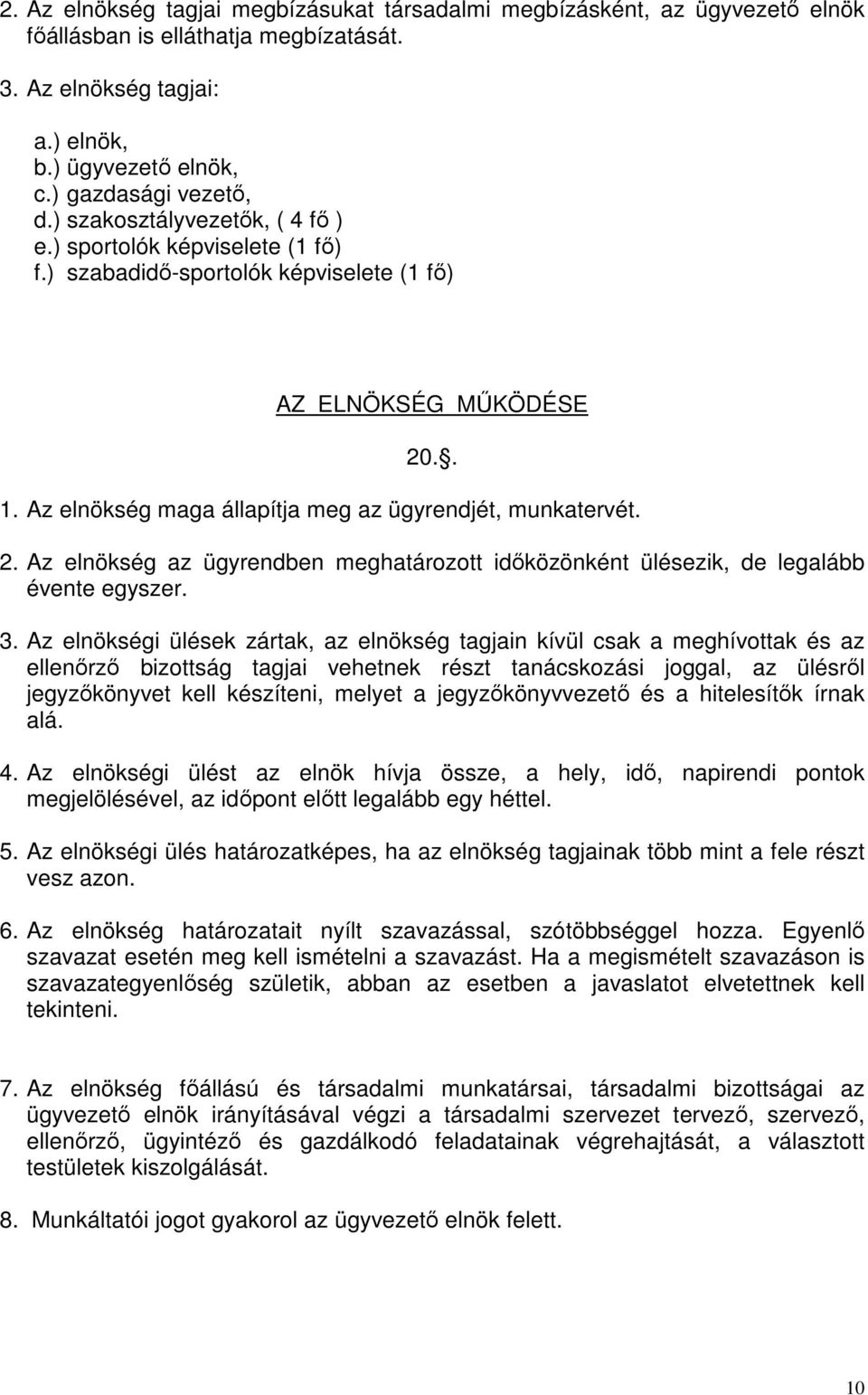 .. 1. Az elnökség maga állapítja meg az ügyrendjét, munkatervét. 2. Az elnökség az ügyrendben meghatározott időközönként ülésezik, de legalább évente egyszer. 3.