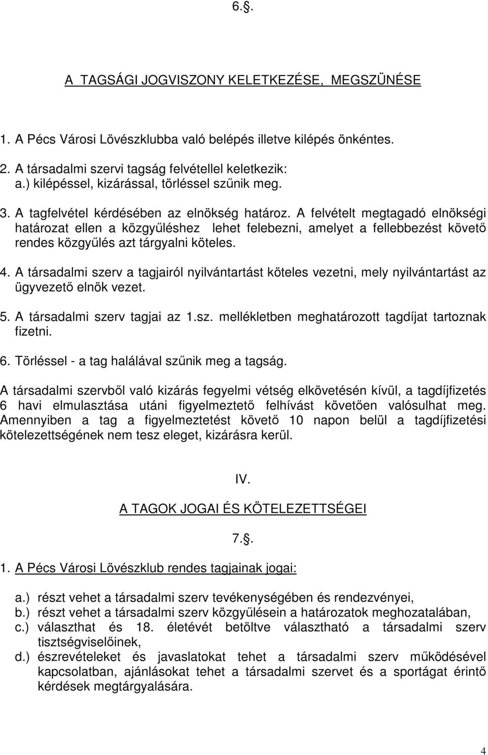 A felvételt megtagadó elnökségi határozat ellen a közgyűléshez lehet felebezni, amelyet a fellebbezést követő rendes közgyűlés azt tárgyalni köteles. 4.