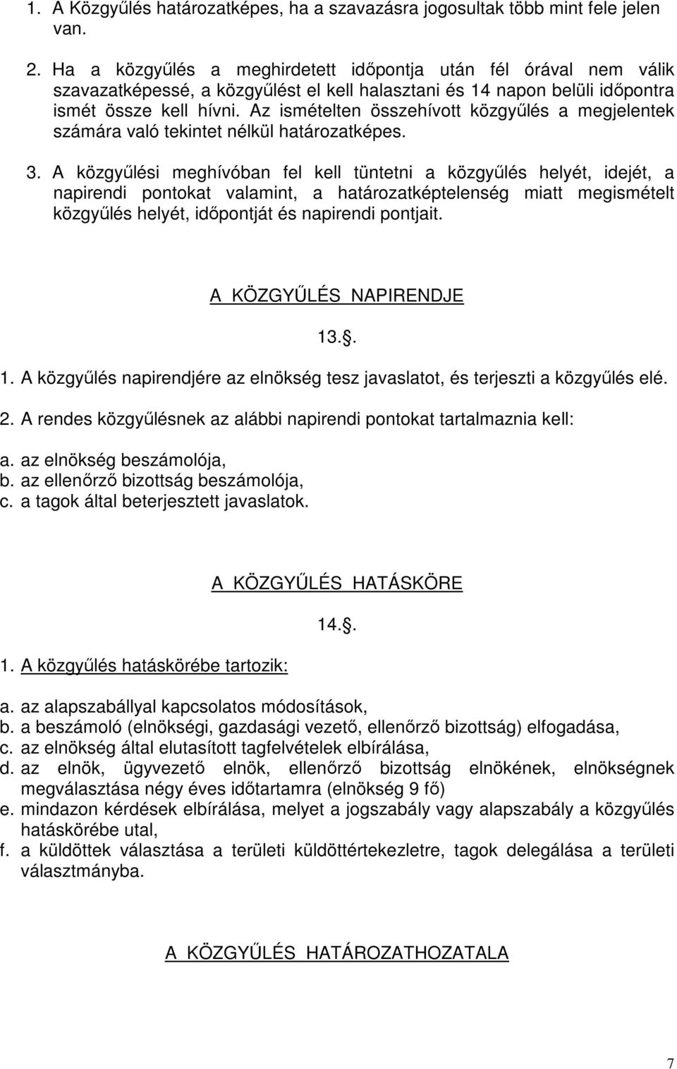 Az ismételten összehívott közgyűlés a megjelentek számára való tekintet nélkül határozatképes. 3.