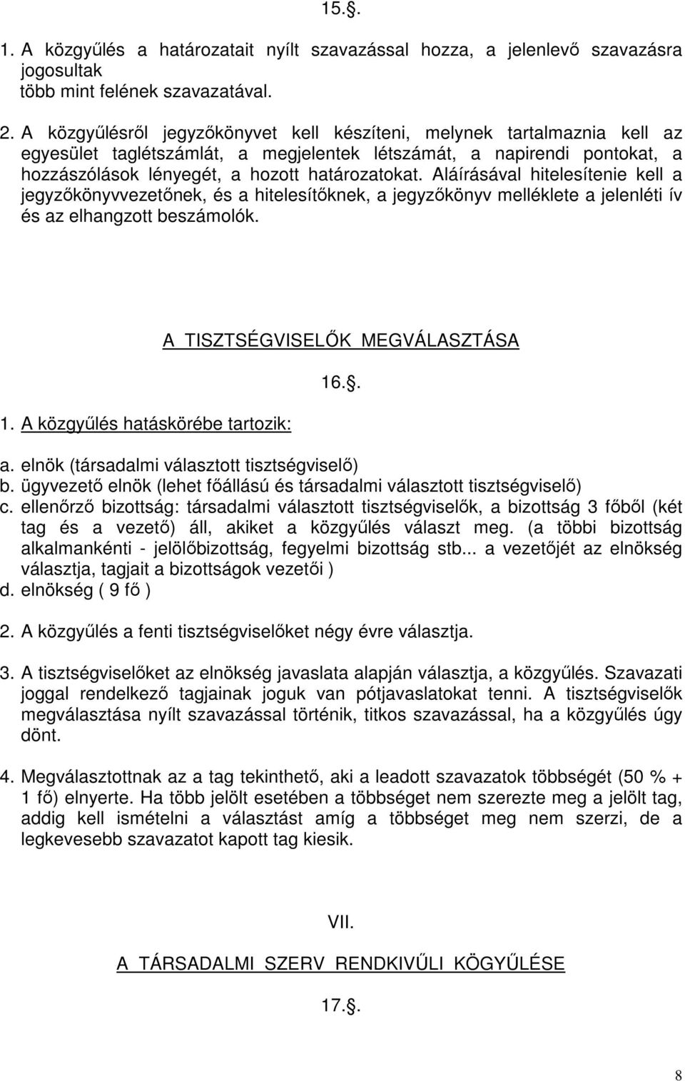 Aláírásával hitelesítenie kell a jegyzőkönyvvezetőnek, és a hitelesítőknek, a jegyzőkönyv melléklete a jelenléti ív és az elhangzott beszámolók. 1.