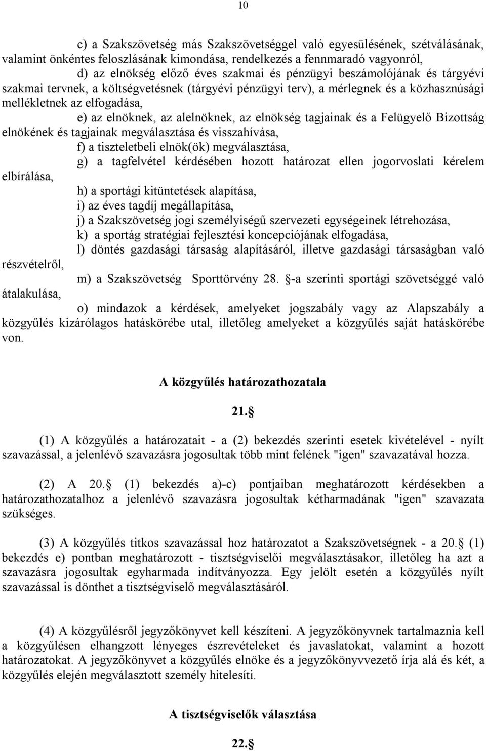 tagjainak és a Felügyelő Bizottság elnökének és tagjainak megválasztása és visszahívása, f) a tiszteletbeli elnök(ök) megválasztása, g) a tagfelvétel kérdésében hozott határozat ellen jogorvoslati