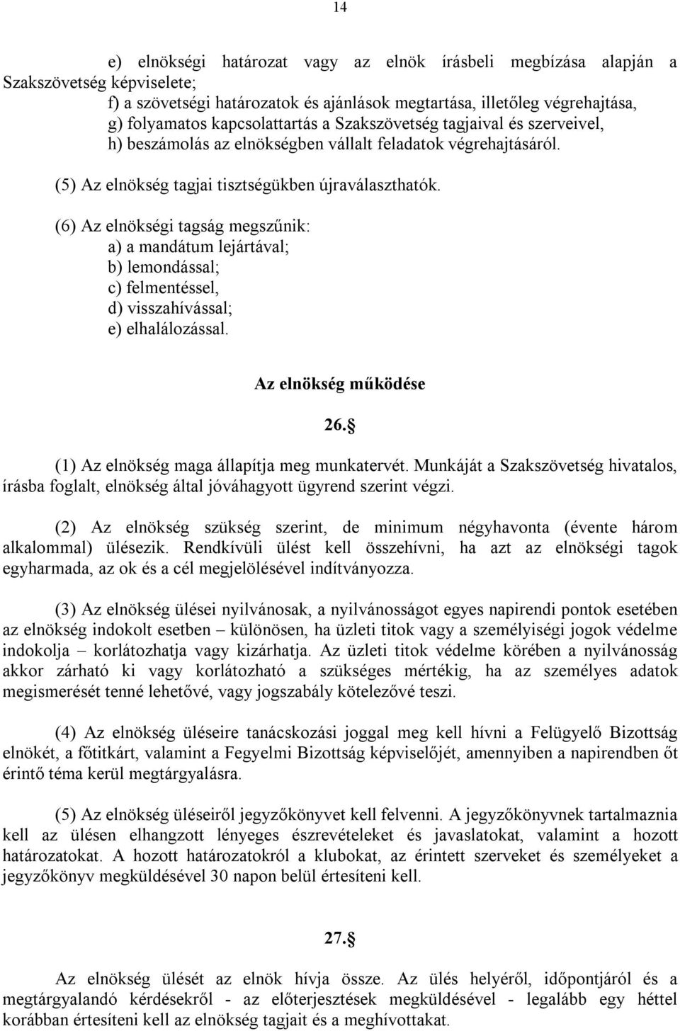 (6) Az elnökségi tagság megszűnik: a) a mandátum lejártával; b) lemondással; c) felmentéssel, d) visszahívással; e) elhalálozással. Az elnökség működése 26.