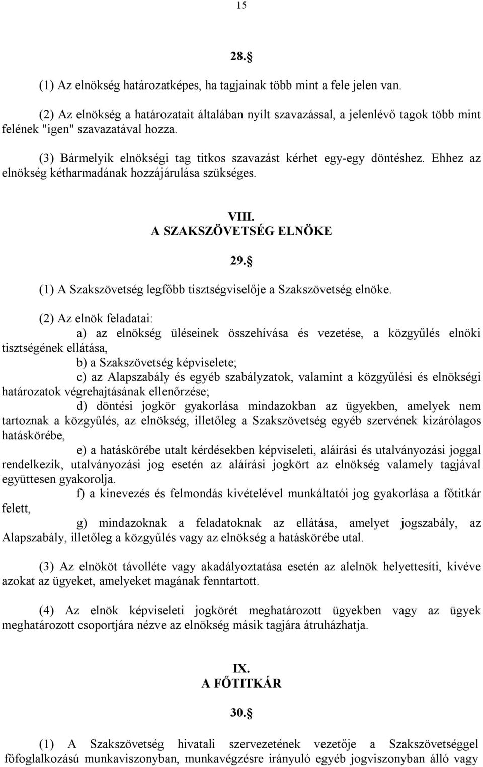 Ehhez az elnökség kétharmadának hozzájárulása szükséges. VIII. A SZAKSZÖVETSÉG ELNÖKE 29. (1) A Szakszövetség legfőbb tisztségviselője a Szakszövetség elnöke.