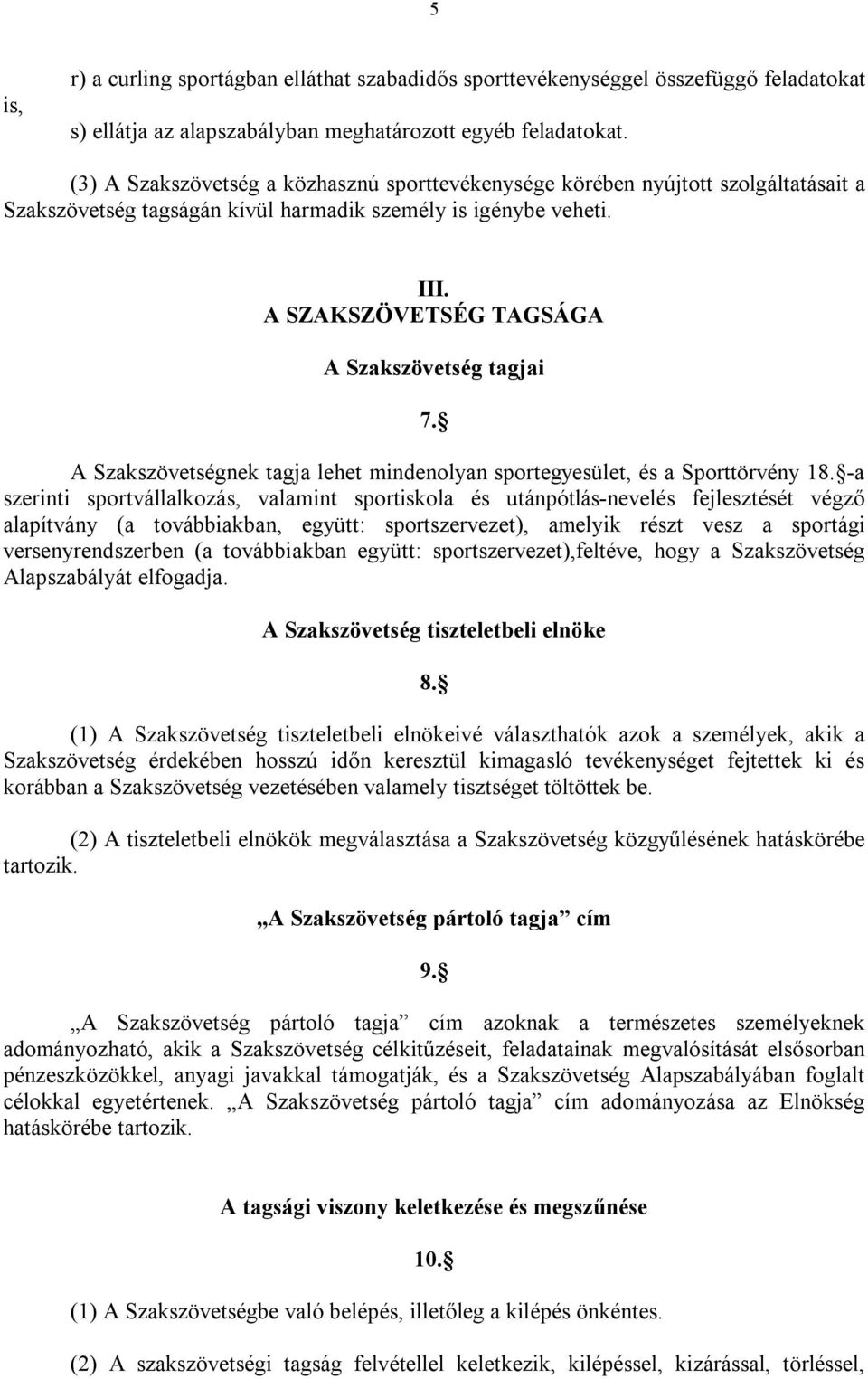 A SZAKSZÖVETSÉG TAGSÁGA A Szakszövetség tagjai 7. A Szakszövetségnek tagja lehet mindenolyan sportegyesület, és a Sporttörvény 18.