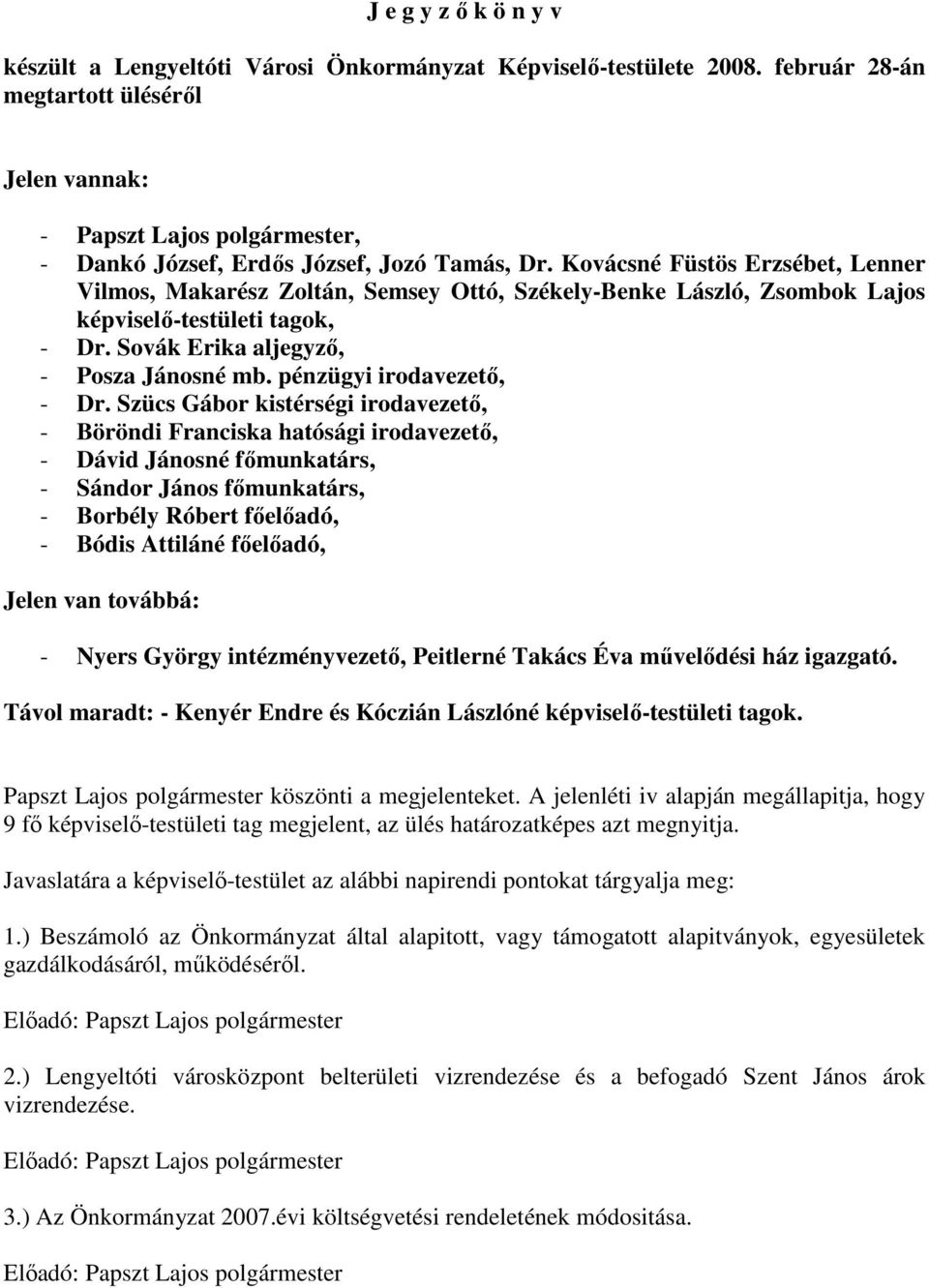 Kovácsné Füstös Erzsébet, Lenner Vilmos, Makarész Zoltán, Semsey Ottó, Székely-Benke László, Zsombok Lajos képviselı-testületi tagok, - Dr. Sovák Erika aljegyzı, - Posza Jánosné mb.