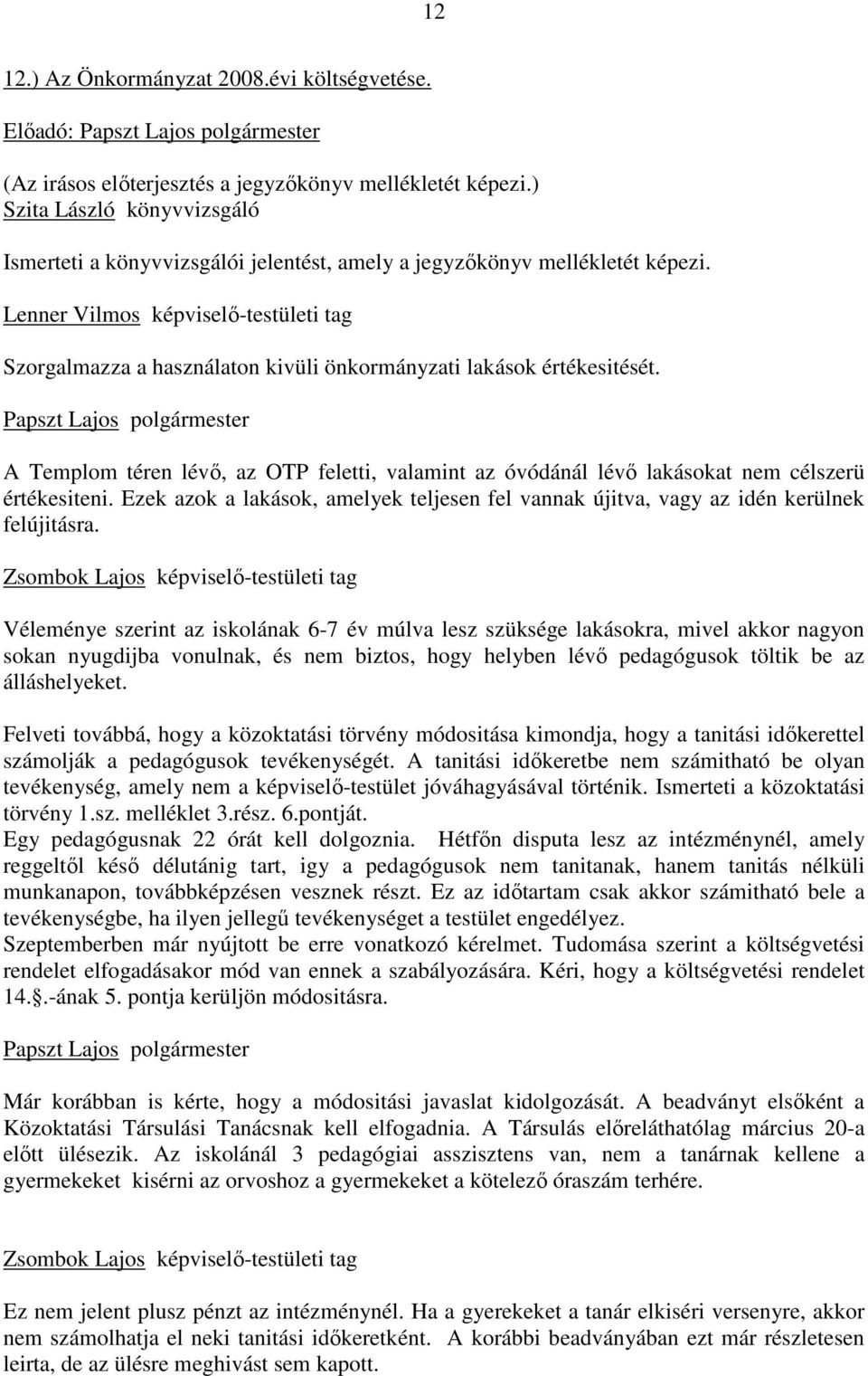 Papszt Lajos polgármester A Templom téren lévı, az OTP feletti, valamint az óvódánál lévı lakásokat nem célszerü értékesiteni.