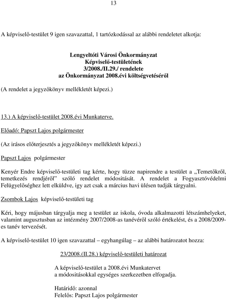 Papszt Lajos polgármester Kenyér Endre képviselı-testületi tag kérte, hogy tüzze napirendre a testület a Temetıkrıl, temetkezés rendjérıl szóló rendelet módositását.