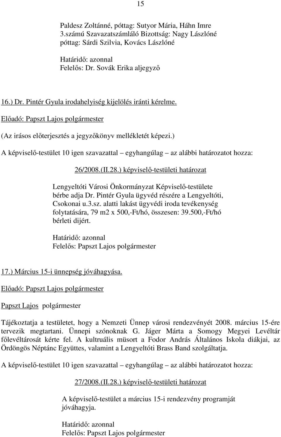 Pintér Gyula ügyvéd részére a Lengyeltóti, Csokonai u.3.sz. alatti lakást ügyvédi iroda tevékenység folytatására, 79 m2 x 500,-Ft/hó, összesen: 39.500,-Ft/hó bérleti dijért. 17.