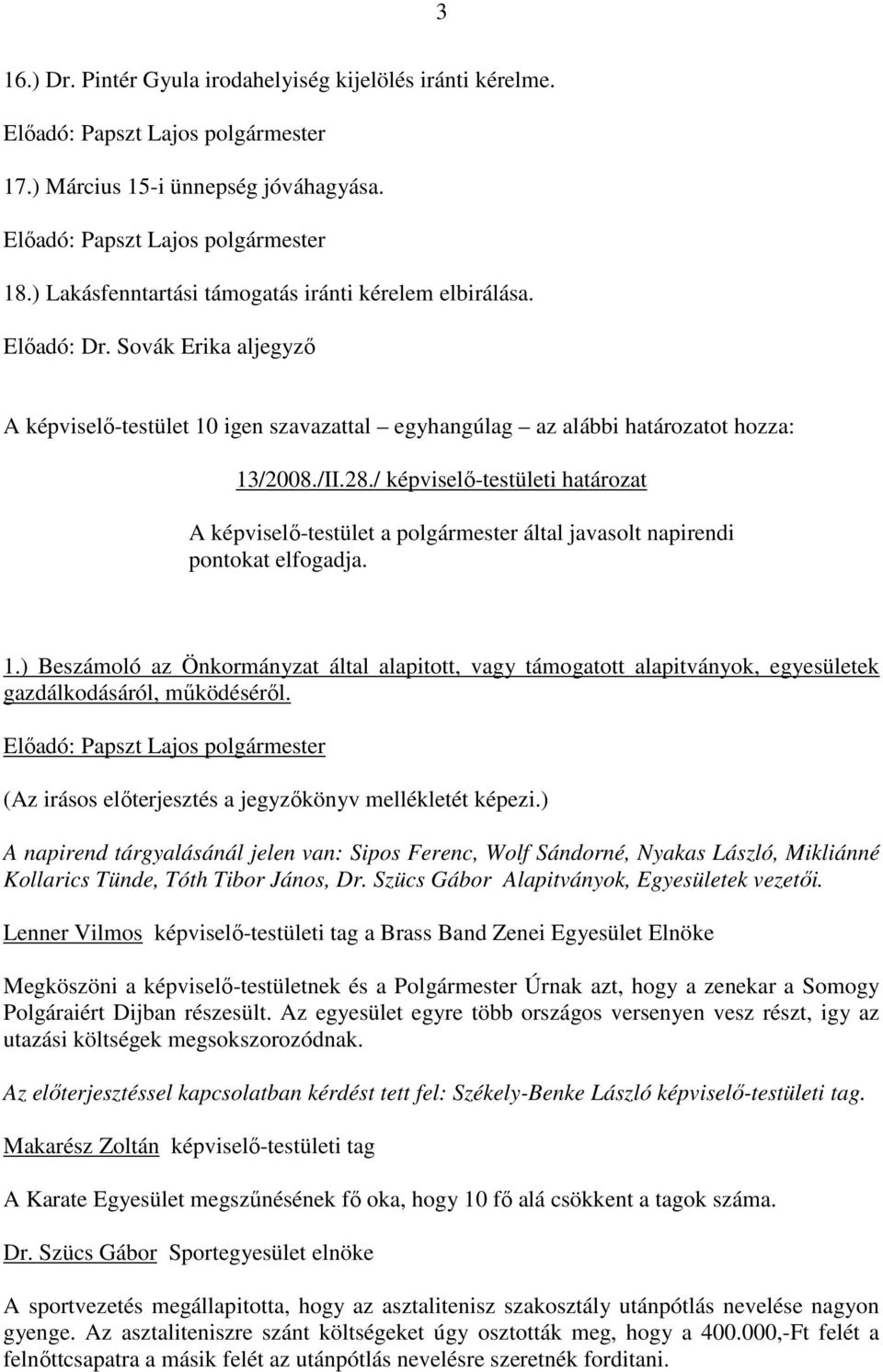 A napirend tárgyalásánál jelen van: Sipos Ferenc, Wolf Sándorné, Nyakas László, Mikliánné Kollarics Tünde, Tóth Tibor János, Dr. Szücs Gábor Alapitványok, Egyesületek vezetıi.