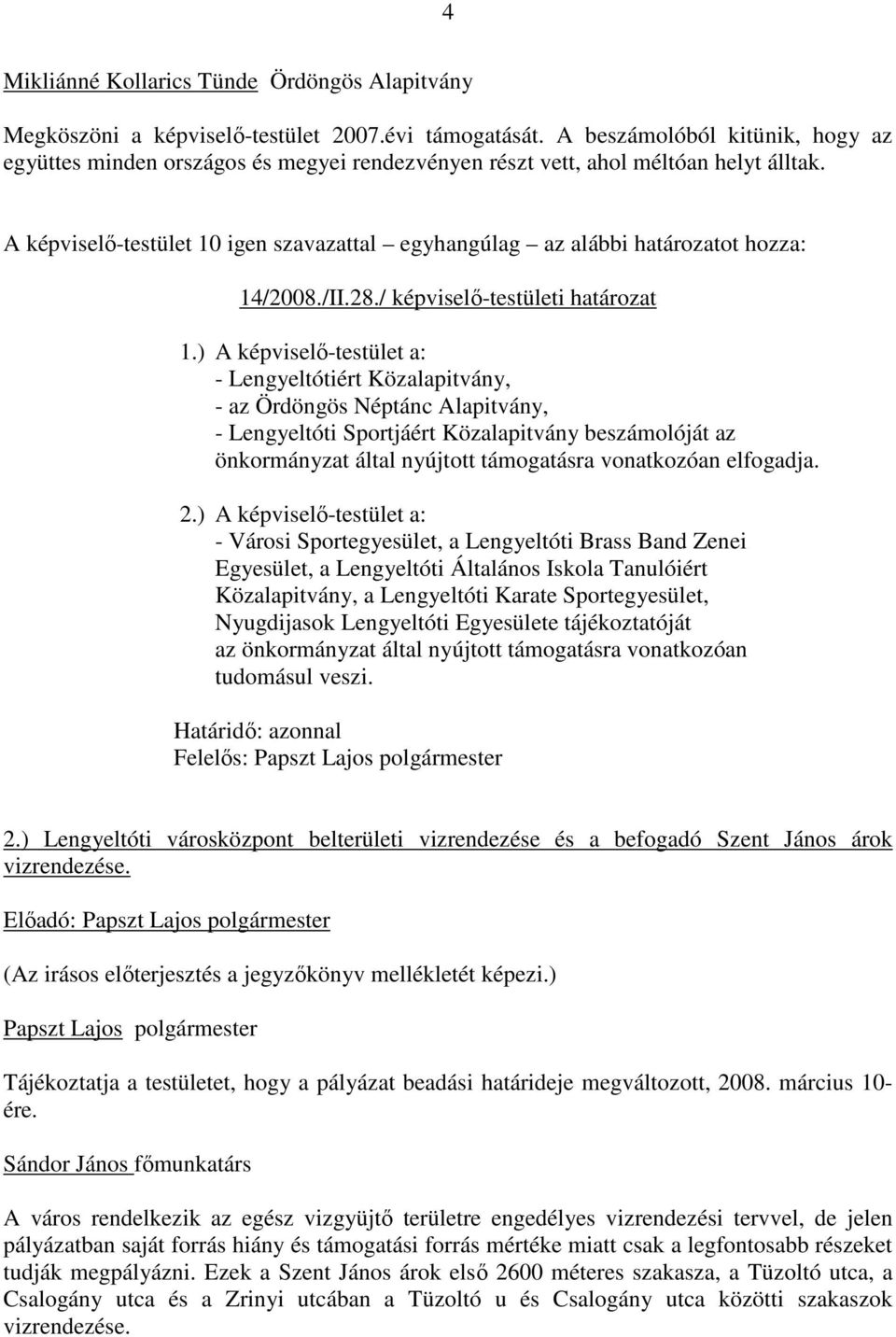 ) A képviselı-testület a: - Lengyeltótiért Közalapitvány, - az Ördöngös Néptánc Alapitvány, - Lengyeltóti Sportjáért Közalapitvány beszámolóját az önkormányzat által nyújtott támogatásra vonatkozóan