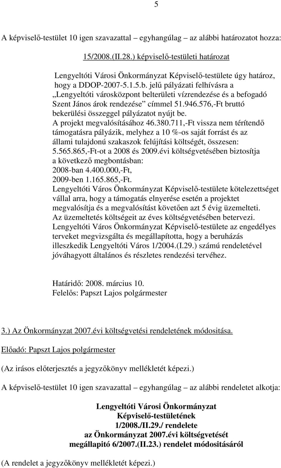 A projekt megvalósításához 46.380.711,-Ft vissza nem térítendı támogatásra pályázik, melyhez a 10 %-os saját forrást és az állami tulajdonú szakaszok felújítási költségét, összesen: 5.565.