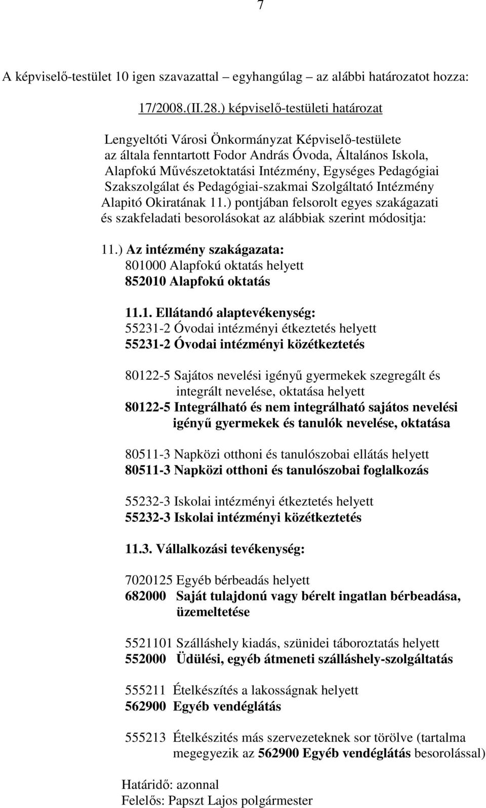 Pedagógiai Szakszolgálat és Pedagógiai-szakmai Szolgáltató Intézmény Alapitó Okiratának 11.) pontjában felsorolt egyes szakágazati és szakfeladati besorolásokat az alábbiak szerint módositja: 11.
