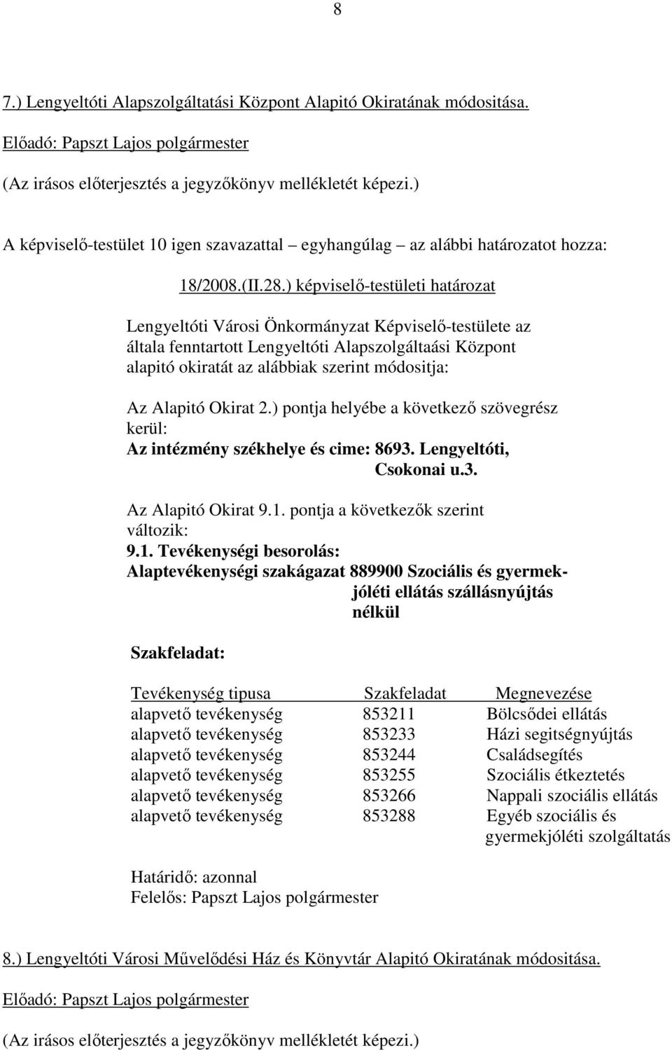 Alapitó Okirat 2.) pontja helyébe a következı szövegrész kerül: Az intézmény székhelye és cime: 8693. Lengyeltóti, Csokonai u.3. Az Alapitó Okirat 9.1.