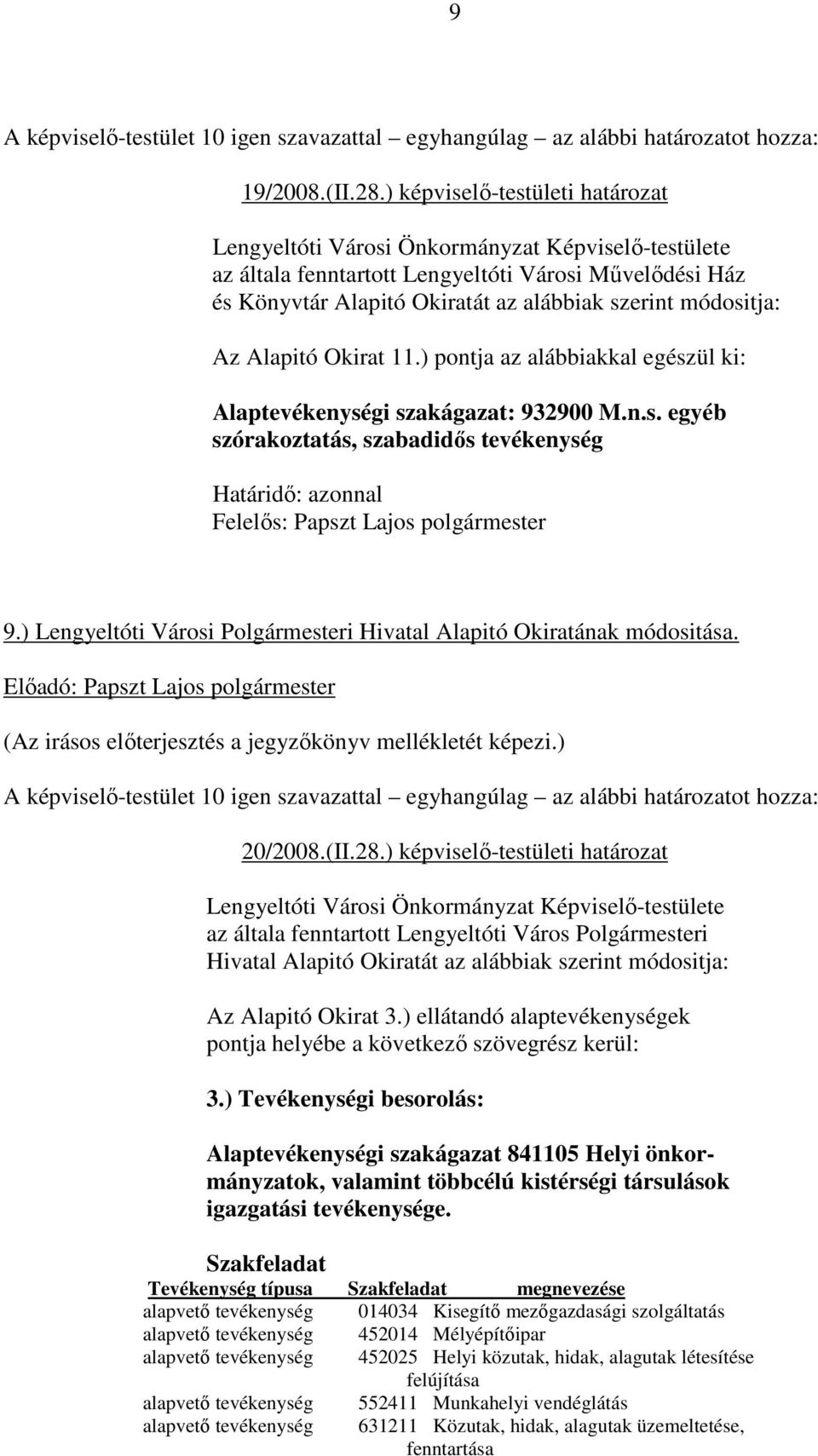 Az Alapitó Okirat 11.) pontja az alábbiakkal egészül ki: Alaptevékenységi szakágazat: 932900 M.n.s. egyéb szórakoztatás, szabadidıs tevékenység 9.