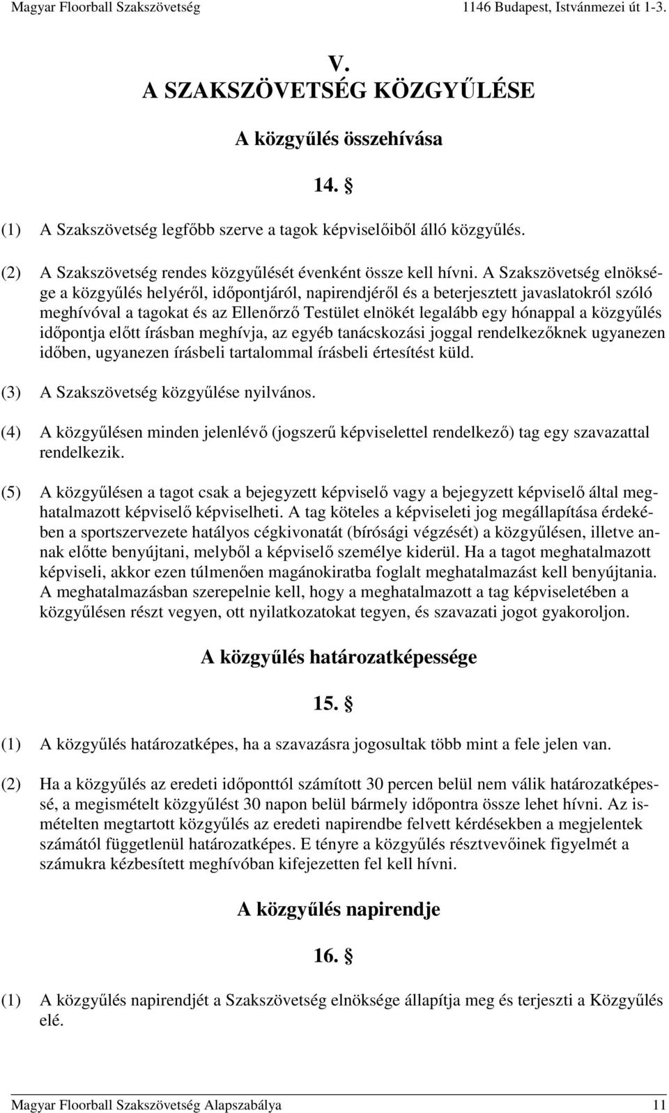 közgyűlés időpontja előtt írásban meghívja, az egyéb tanácskozási joggal rendelkezőknek ugyanezen időben, ugyanezen írásbeli tartalommal írásbeli értesítést küld.
