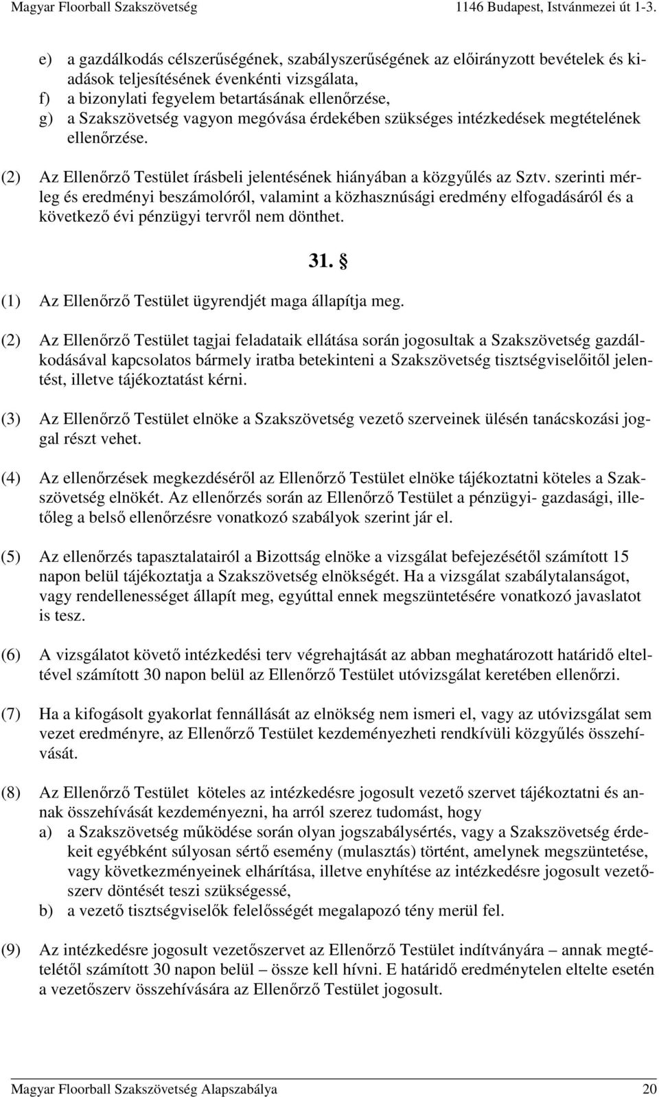 szerinti mérleg és eredményi beszámolóról, valamint a közhasznúsági eredmény elfogadásáról és a következő évi pénzügyi tervről nem dönthet. 31. (1) Az Ellenőrző Testület ügyrendjét maga állapítja meg.