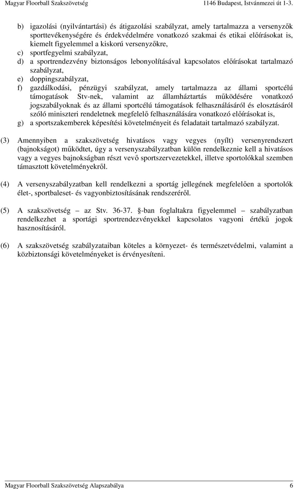 amely tartalmazza az állami sportcélú támogatások Stv-nek, valamint az államháztartás működésére vonatkozó jogszabályoknak és az állami sportcélú támogatások felhasználásáról és elosztásáról szóló