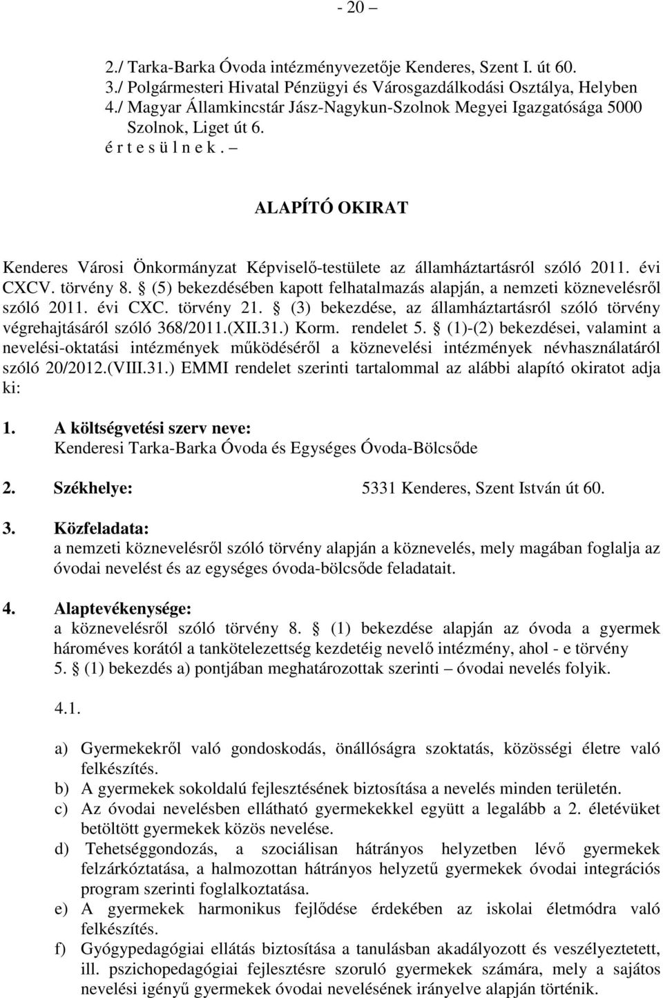 ALAPÍTÓ OKIRAT Kenderes Városi Önkormányzat Képviselő-testülete az államháztartásról szóló 2011. évi CXCV. törvény 8. (5) bekezdésében kapott felhatalmazás alapján, a nemzeti köznevelésről szóló 2011.