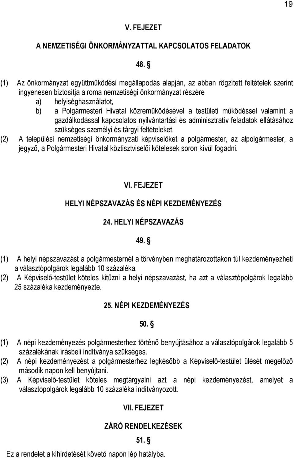 Hivatal közremőködésével a testületi mőködéssel valamint a gazdálkodással kapcsolatos nyilvántartási és adminisztratív feladatok ellátásához szükséges személyi és tárgyi feltételeket.