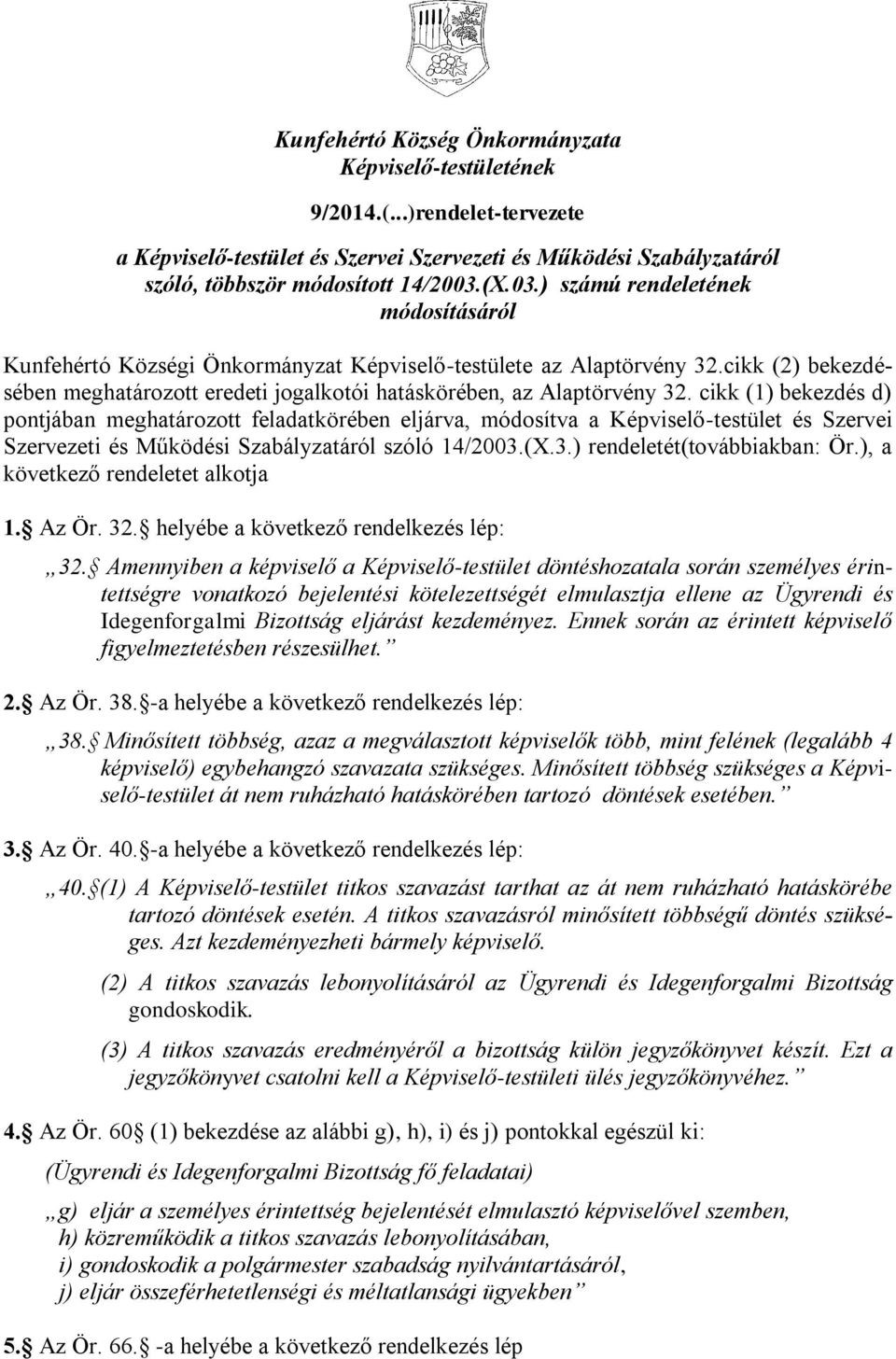 cikk (1) bekezdés d) pontjában meghatározott feladatkörében eljárva, módosítva a Képviselő-testület és Szervei Szervezeti és Működési Szabályzatáról szóló 14/2003.(X.3.) rendeletét(továbbiakban: Ör.