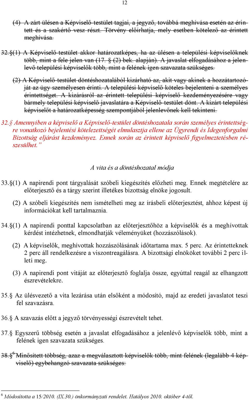 A javaslat elfogadásához a jelenlevő települési képviselők több, mint a felének igen szavazata szükséges.