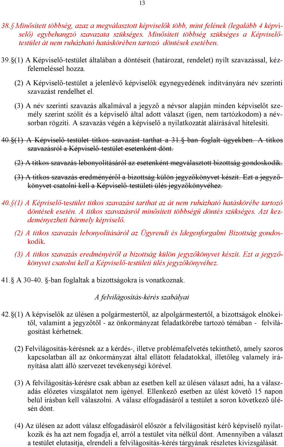 (1) A Képviselő-testület általában a döntéseit (határozat, rendelet) nyílt szavazással, kézfelemeléssel hozza.