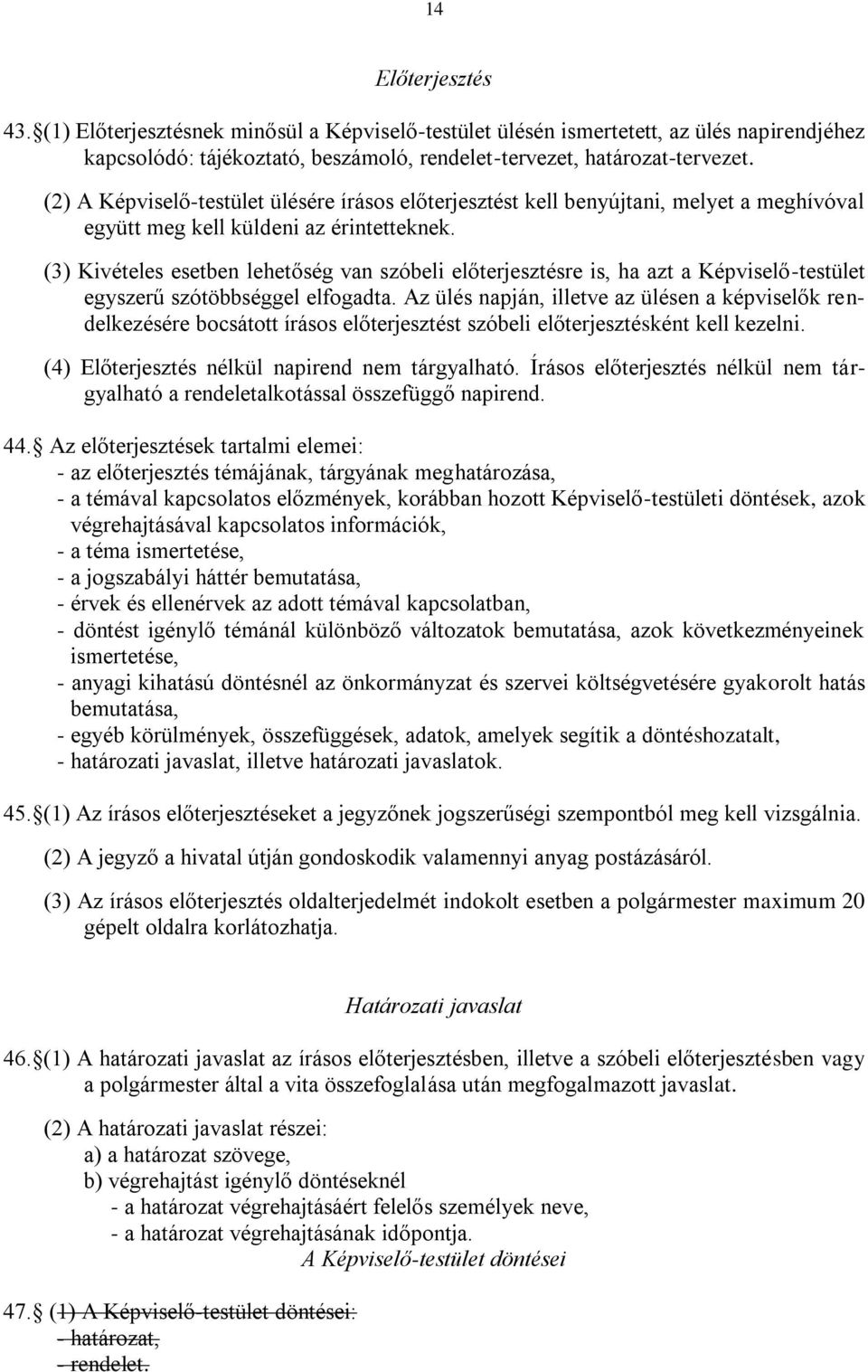 (3) Kivételes esetben lehetőség van szóbeli előterjesztésre is, ha azt a Képviselő-testület egyszerű szótöbbséggel elfogadta.