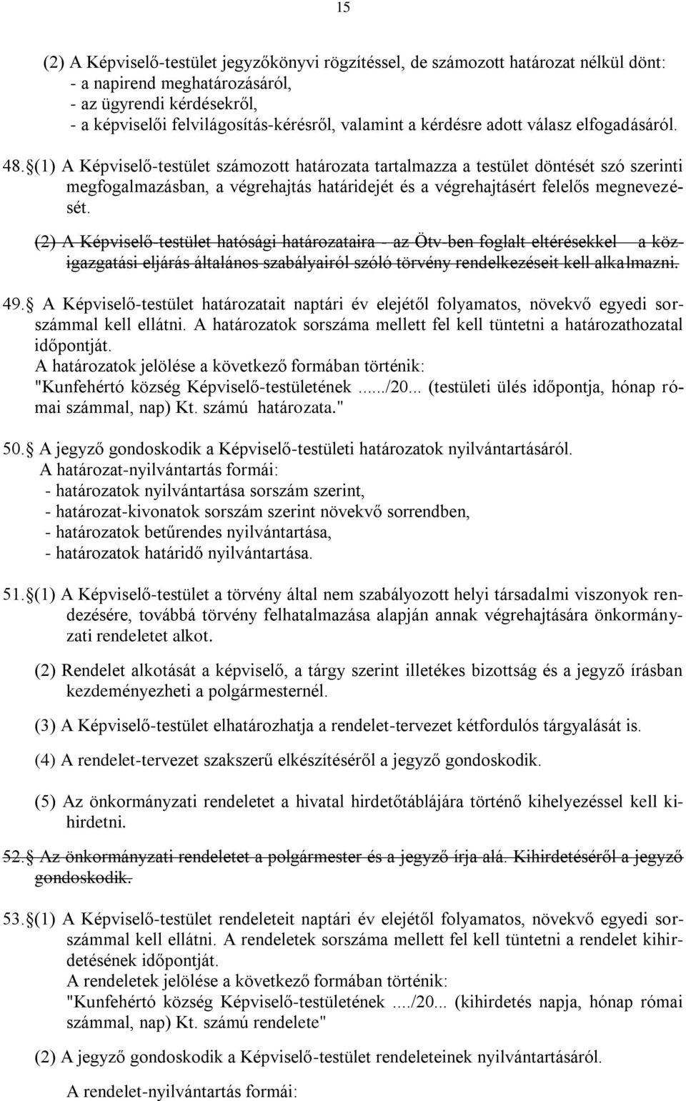 (1) A Képviselő-testület számozott határozata tartalmazza a testület döntését szó szerinti megfogalmazásban, a végrehajtás határidejét és a végrehajtásért felelős megnevezését.