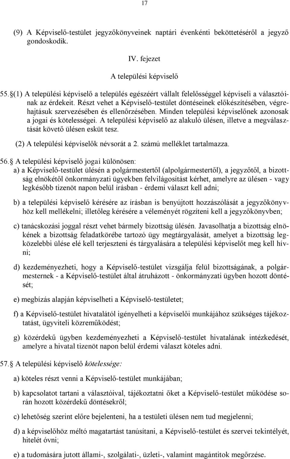 Részt vehet a Képviselő-testület döntéseinek előkészítésében, végrehajtásuk szervezésében és ellenőrzésében. Minden települési képviselőnek azonosak a jogai és kötelességei.