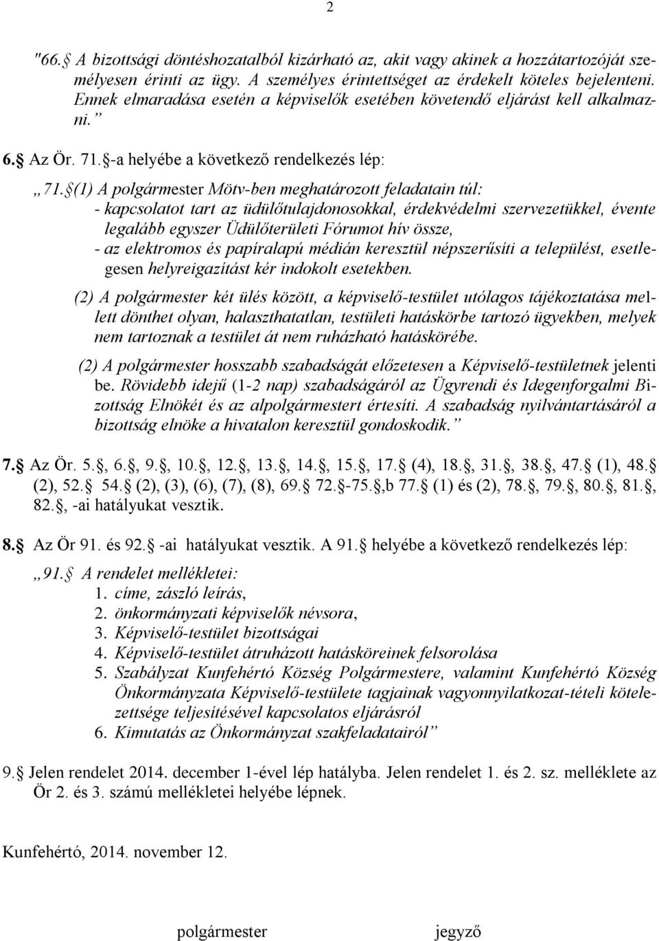 (1) A polgármester Mötv-ben meghatározott feladatain túl: - kapcsolatot tart az üdülőtulajdonosokkal, érdekvédelmi szervezetükkel, évente legalább egyszer Üdülőterületi Fórumot hív össze, - az