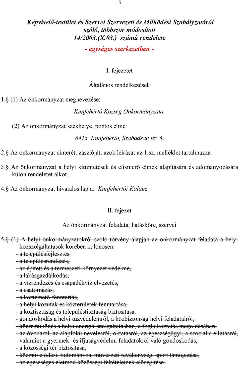 Az önkormányzat címerét, zászlóját, azok leírását az 1.sz. melléklet tartalmazza. 3. Az önkormányzat a helyi kitüntetések és elismerő címek alapítására és adományozására külön rendeletet alkot. 4.