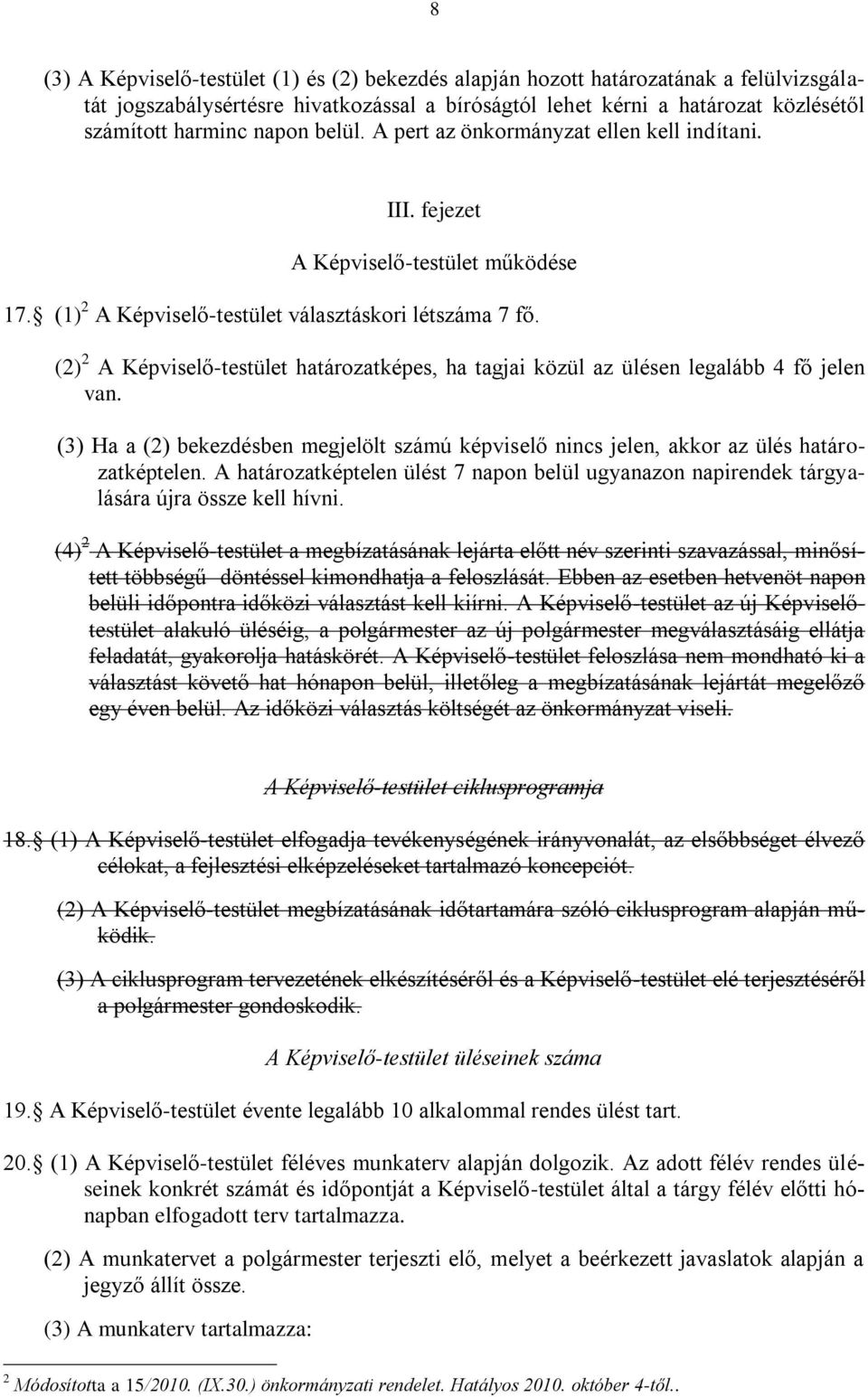 (2) 2 A Képviselő-testület határozatképes, ha tagjai közül az ülésen legalább 4 fő jelen van. (3) Ha a (2) bekezdésben megjelölt számú képviselő nincs jelen, akkor az ülés határozatképtelen.