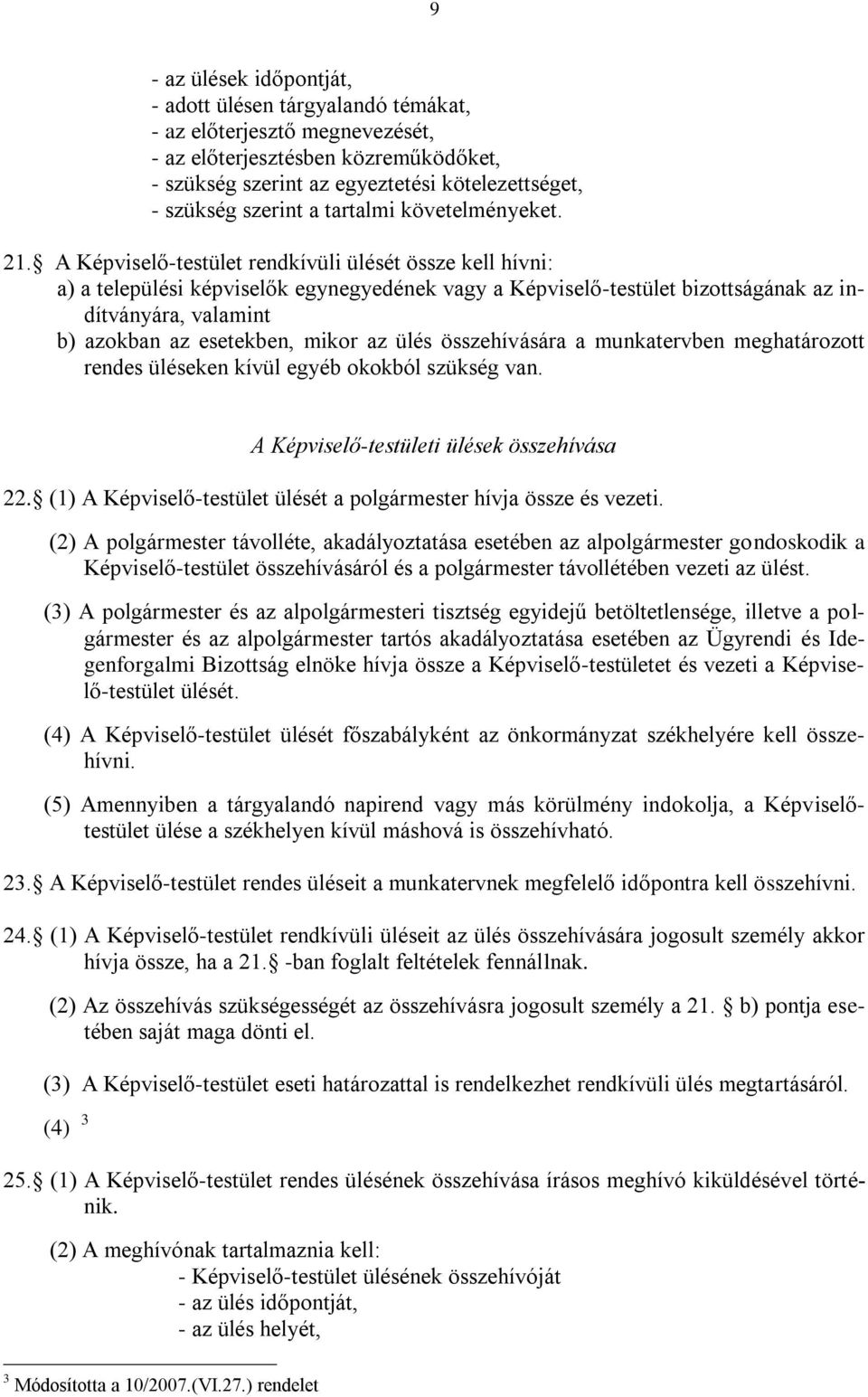 A Képviselő-testület rendkívüli ülését össze kell hívni: a) a települési képviselők egynegyedének vagy a Képviselő-testület bizottságának az indítványára, valamint b) azokban az esetekben, mikor az