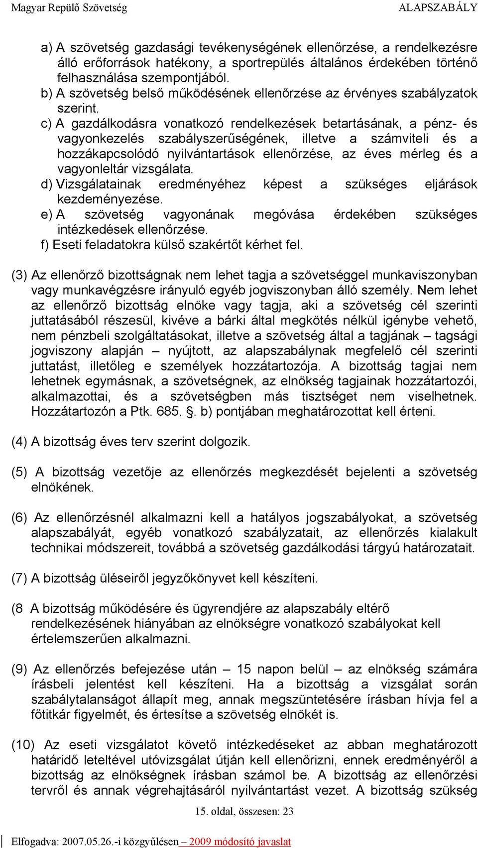 c) A gazdálkodásra vonatkozó rendelkezések betartásának, a pénz- és vagyonkezelés szabályszerűségének, illetve a számviteli és a hozzákapcsolódó nyilvántartások ellenőrzése, az éves mérleg és a