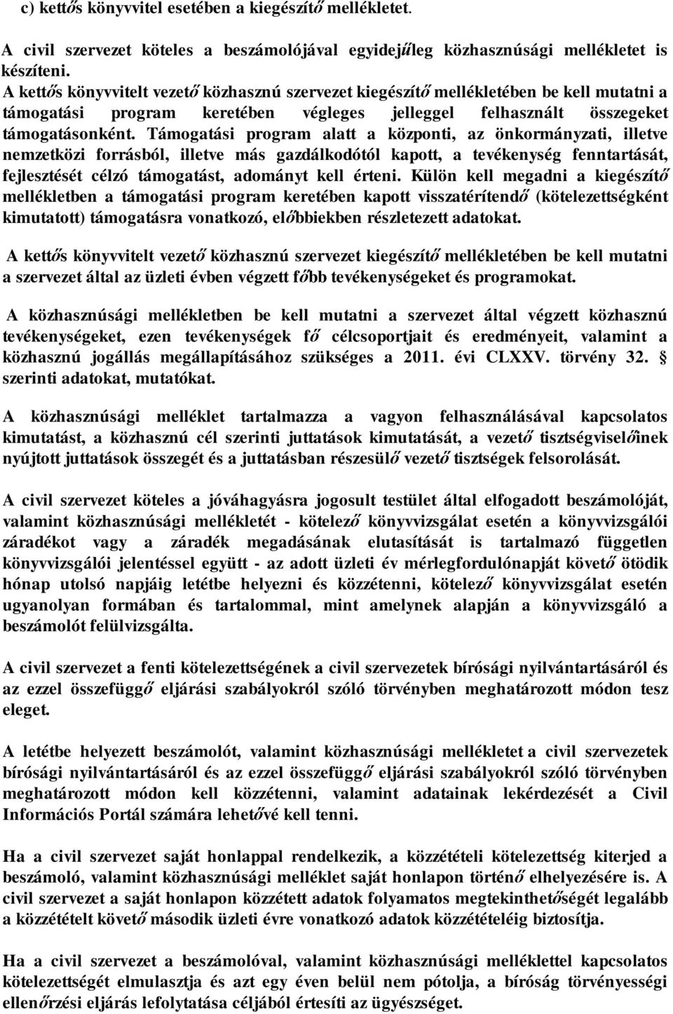 Támogatási program alatt a központi, az önkormányzati, illetve nemzetközi forrásból, illetve más gazdálkodótól kapott, a tevékenység fenntartását, fejlesztését célzó támogatást, adományt kell érteni.