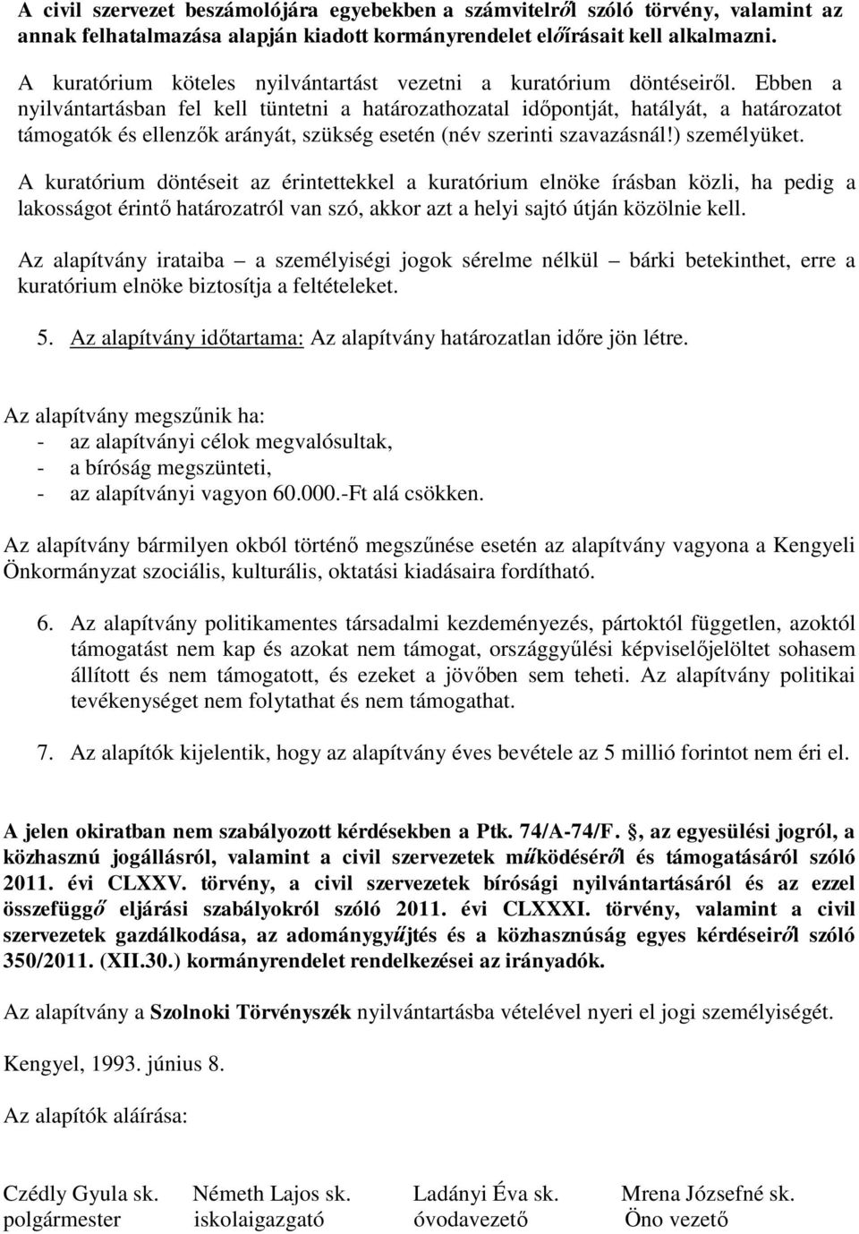 Ebben a nyilvántartásban fel kell tüntetni a határozathozatal időpontját, hatályát, a határozatot támogatók és ellenzők arányát, szükség esetén (név szerinti szavazásnál!) személyüket.