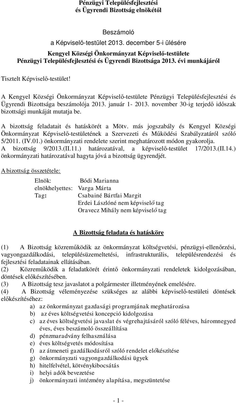 A Kengyel Községi Önkormányzat Képviselő-testülete Pénzügyi Településfejlesztési és Ügyrendi Bizottsága beszámolója 2013. január 1-2013. november 30-ig terjedő időszak bizottsági munkáját mutatja be.