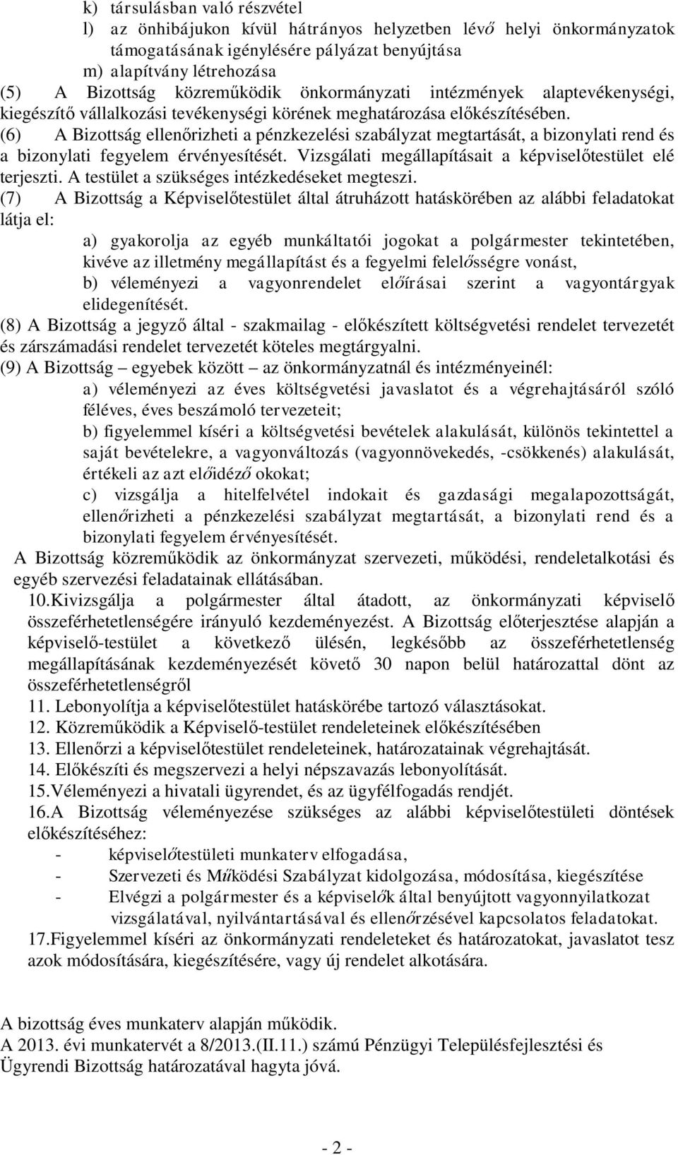 (6) A Bizottság ellenőrizheti a pénzkezelési szabályzat megtartását, a bizonylati rend és a bizonylati fegyelem érvényesítését. Vizsgálati megállapításait a képviselőtestület elé terjeszti.