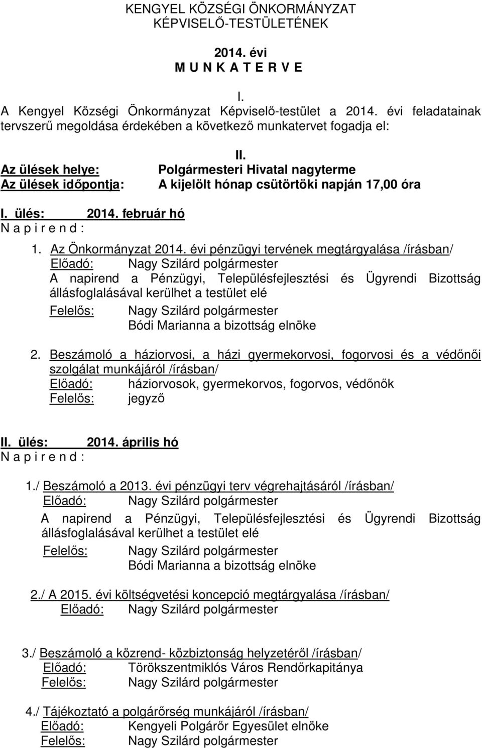 Polgármesteri Hivatal nagyterme A kijelölt hónap csütörtöki napján 17,00 óra I. ülés: 2014. február hó N a p i r e n d : 1. Az Önkormányzat 2014.