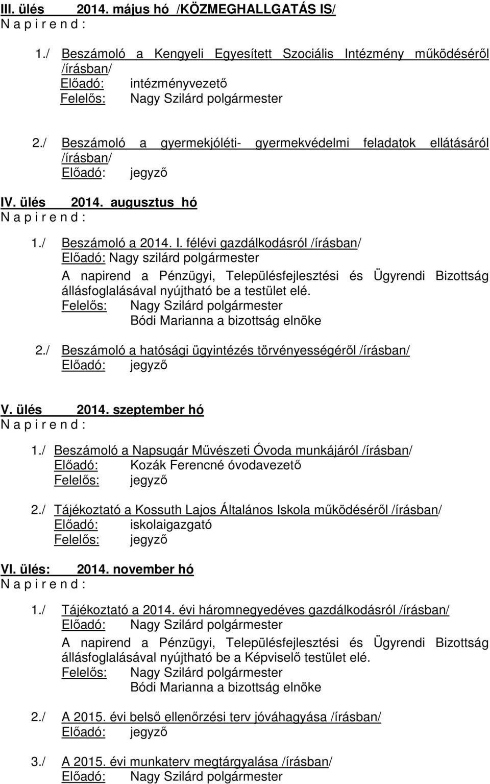 / Beszámoló a gyermekjóléti- gyermekvédelmi feladatok ellátásáról /írásban/ Előadó: jegyző IV