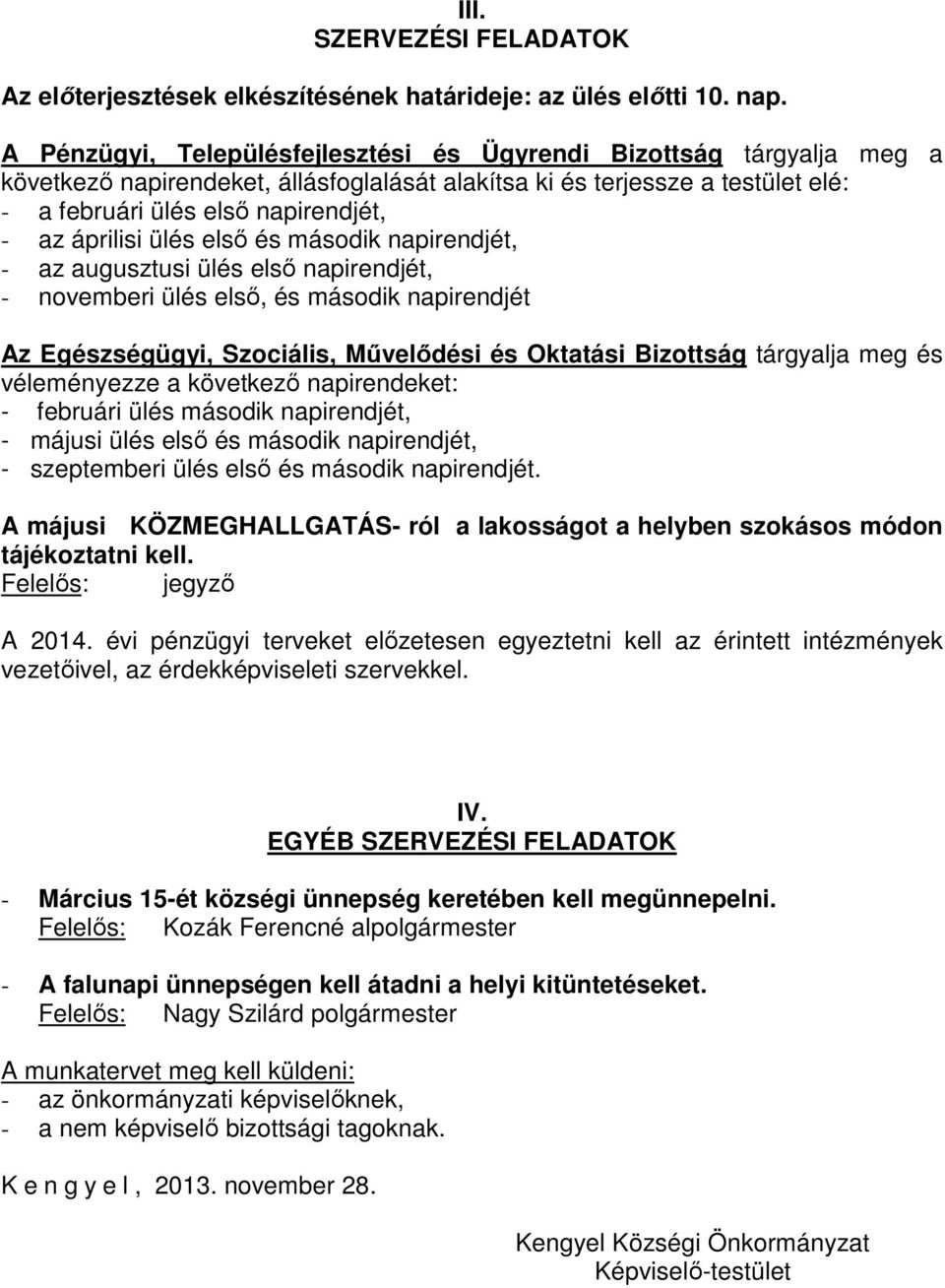 áprilisi ülés első és második napirendjét, - az augusztusi ülés első napirendjét, - novemberi ülés első, és második napirendjét Az Egészségügyi, Szociális, Művelődési és Oktatási Bizottság tárgyalja