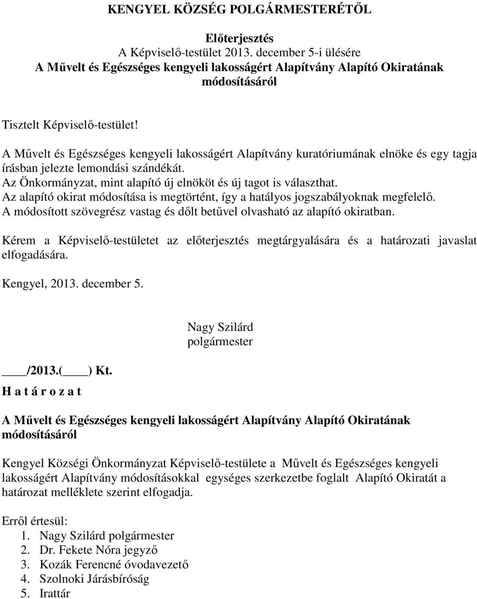 A Művelt és Egészséges kengyeli lakosságért Alapítvány kuratóriumának elnöke és egy tagja írásban jelezte lemondási szándékát. Az Önkormányzat, mint alapító új elnököt és új tagot is választhat.